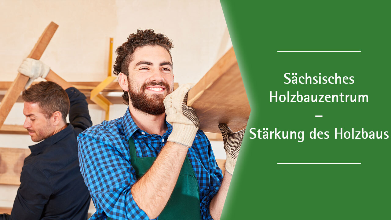Zwei Männer arbeiten mit Holz. Text: Sächsisches Holzbauzentrum – Stärkung des Holzbaus